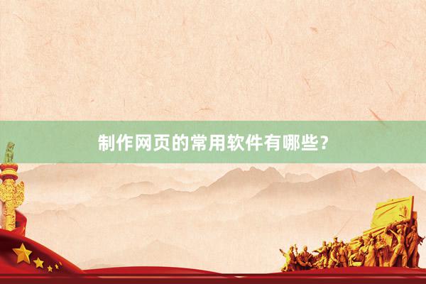 制作网页的常用软件有哪些？