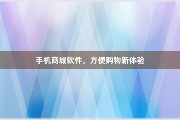 手机商城软件，方便购物新体验