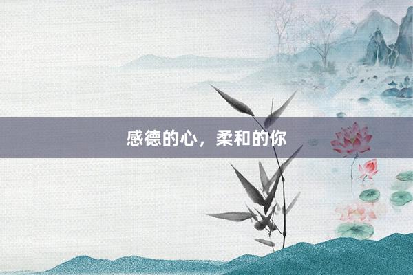 感德的心，柔和的你