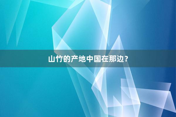 山竹的产地中国在那边？